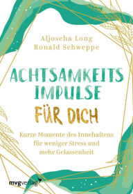 Title: Achtsamkeitsimpulse für dich: Kurze Momente des Innehaltens für weniger Stress und mehr Gelassenheit, Author: Ronald Pierre Schweppe