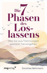 Title: Die 7 Phasen des Loslassens: Wie Sie aus Trennungen gestärkt hervorgehen. Beziehungen gut beenden, Trennungen verarbeiten, sich auf neue Partnerschaften einlassen - mit Tipps und Übungen, Author: Dorothea Behrmann