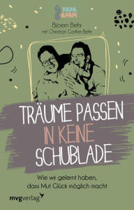 Title: Träume passen in keine Schublade: Wie wir gelernt haben, dass Mut Glück möglich macht, Author: Bjoern Behr