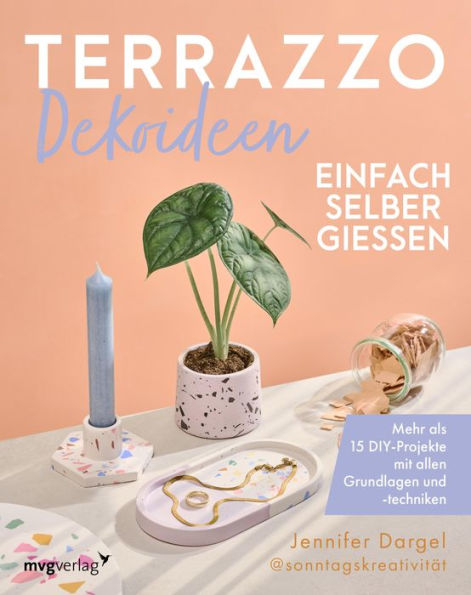 Terrazzo-Dekoideen einfach selber gießen: Mehr als 15 DIY-Projekte mit allen Grundlagen und -techniken