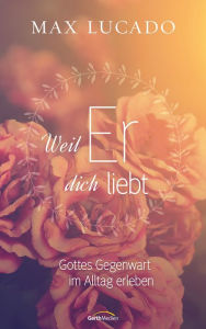 Title: Weil er dich liebt: Gottes Gegenwart im Alltag erleben., Author: Max Lucado