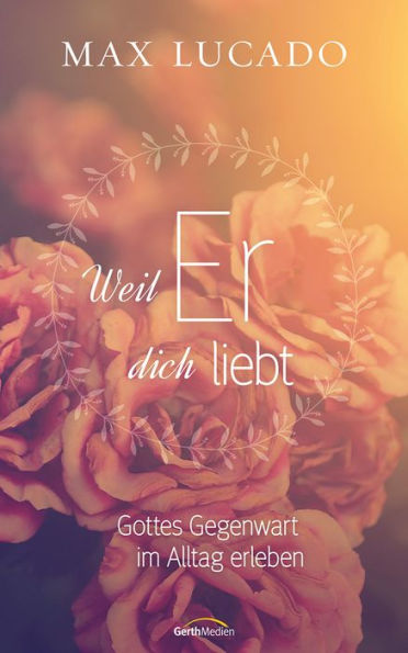 Weil er dich liebt: Gottes Gegenwart im Alltag erleben.