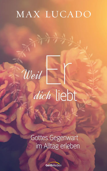 Weil er dich liebt: Gottes Gegenwart im Alltag erleben.