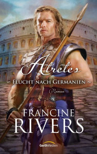 Title: Atretes - Flucht nach Germanien: Roman, Author: Francine Rivers