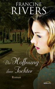 Title: Die Hoffnung ihrer Tochter: Roman, Author: Francine Rivers