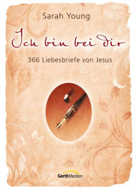 Title: Ich bin bei dir: 366 Liebesbriefe von Jesus., Author: Sarah Young