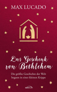 Title: Das Geschenk von Bethlehem: Die größte Geschichte der Welt begann in einer kleinen Krippe, Author: Max Lucado