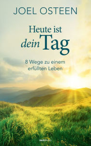 Title: Heute ist dein Tag: 8 Wege zu einem erfüllten Leben., Author: Joel Osteen