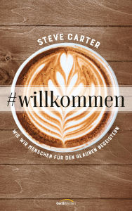 Title: #willkommen: Wie wir Menschen für den Glauben begeistern., Author: Steve Carter