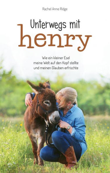 Unterwegs mit Henry: Wie ein kleiner Esel meine Welt auf den Kopf stellte und meinen Glauben erfrischte.