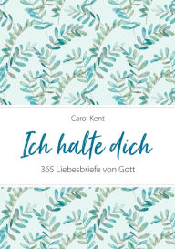 Title: Ich halte dich: 365 Liebesbriefe von Gott., Author: Carol Kent