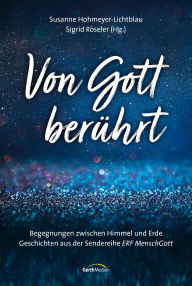 Title: Von Gott berührt: Begegnungen zwischen Himmel und Erde. Geschichten aus der Sendereihe ERF MenschGott., Author: Susanne Hohmeyer-Lichtblau