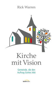 Title: Kirche mit Vision: Gemeinde, die den Auftrag Gottes lebt., Author: Rick Warren