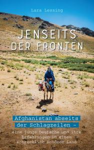 Title: Jenseits der Fronten: Afghanistan abseits der Schlagzeilen - eine junge Deutsche und ihre Erfahrungen in einem schrecklich schönen Land., Author: Lara Lessing