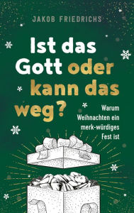 Title: Ist das Gott oder kann das weg? - Weihnachtsausgabe: Warum Weihnachten ein merk-würdiges Fest ist., Author: Jakob Friedrichs