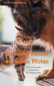 Title: Hoffnung kommt auf leisen Pfoten: 52 berührende Andachten für Tierfreunde., Author: Jennifer Marshall Bleakley