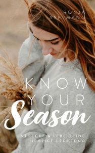 Title: Know your Season - entdecke & lebe deine heutige Berufung, Author: Ronja Aselmann