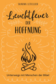 Title: Leuchtfeuer der Hoffnung: Unterwegs mit Menschen der Bibel., Author: Shauna Letellier