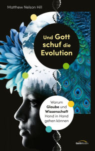 Title: Und Gott schuf die Evolution: Warum Glaube und Wissenschaft Hand in Hand gehen können., Author: Matthew Nelson Hill