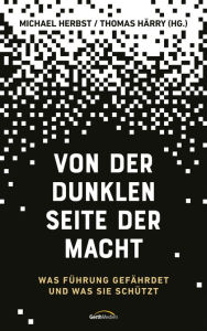 Title: Von der dunklen Seite der Macht: Was Führung gefährdet und was sie schützt., Author: Michael Herbst