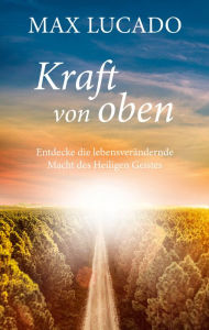 Title: Kraft von oben: Entdecke die lebensverändernde Macht des Heiligen Geistes, Author: Max Lucado