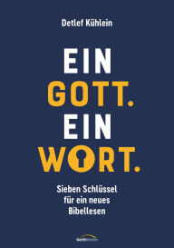 Title: Ein Gott. Ein Wort.: Sieben Schlüssel für ein neues Bibellesen, Author: Detlef Kühlein