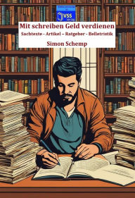 Title: Mit schreiben Geld verdienen: Sachtexte - Artikel - Ratgeber - Belletristik, Author: Simon Schemp