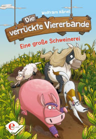 Title: Die verrückte Viererbande: Eine große Schweinerei, Author: Wolfram Hänel