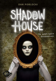 Title: Shadow House: Es gibt kein Entkommen, Author: Dan Poblocki