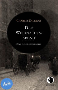 Title: Der Weihnachtsabend: Eine Geistergeschichte, Author: Charles Dickens