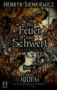 Title: Mit Feuer und Schwert. Historischer Roman in vier Bänden. Band III: Der Krieg, Author: Henryk Sienkiewicz