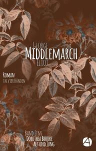 Title: Middlemarch. Band 1: Dorothea Brooke Alt und Jung, Author: George Eliot