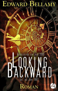 Title: Looking Backward. Roman: Rückblick aus dem Jahr 2000 auf das Jahr 1887, Author: Edward Bellamy