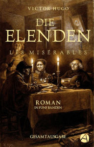 Title: Die Elenden Les Misérables. Gesamtausgabe: Roman in fünf Bänden, Author: Victor Hugo