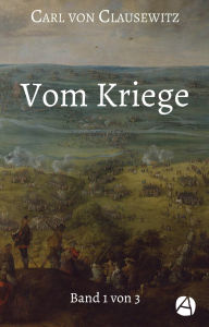 Title: Vom Kriege. Band Eins: Das vollständige Werk in drei Bänden, Author: Carl von Clausewitz