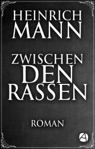 Title: Zwischen den Rassen: Roman, Author: Heinrich Mann