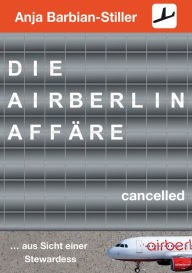 Title: Die Air Berlin Affäre: ... aus der Sicht einer Stewardess, Author: Anja Barbian-Stiller