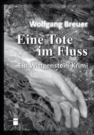 Title: Eine Tote im Fluss: Ein Wittgenstein-Krimi, Author: Wolfgang Breuer