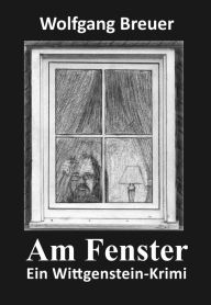 Title: Am Fenster: Ein Wittgenstein-Krimi, Author: Wolfgang Breuer