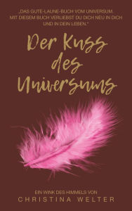 Title: Der Kuss des Universums: Das Gute-Laune-Buch vom Universum, Author: Christina Welter