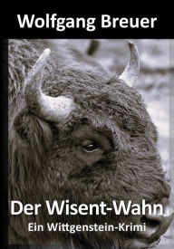 Title: Der Wisent-Wahn: Ein Wittgenstein-Krimi, Author: Wolfgang Breuer