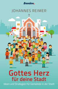 Title: Gottes Herz für deine Stadt: Ideen und Strategien für Gemeinde in der Stadt, Author: Johannes Reimer