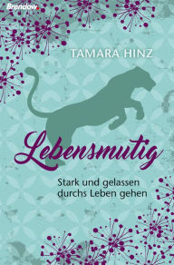 Title: Lebensmutig: Stark und gelassen durchs Leben gehen, Author: Tamara Hinz