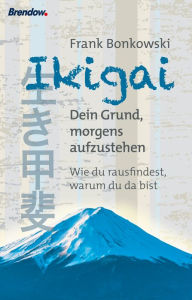 Title: Ikigai. Dein Grund, morgens aufzustehen: Wie du rausfindest, warum du da bist, Author: Frank Bonkowski