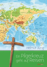 Title: Ein Pilgerkreuz geht auf Reisen, Author: Helmut Jung