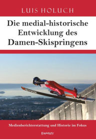 Title: Die medial-historische Entwicklung des Damen-Skispringens: Medienberichterstattung und Historie im Fokus, Author: Luis Holuch