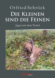 Title: Die kleinen sind die feinen: Jagen mit dem teckel, Author: Otfried Schröck