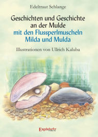 Title: Geschichten und Geschichte an der Mulde mit den Flussperlmuscheln Milda und Mulda: Illustrationen von Ullrich Kaluba, Author: Edeltraut Schlange