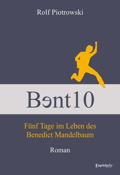 B?nt10 - Fünf Tage im Leben des Benedict Mandelbaum: Roman