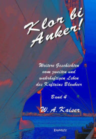 Title: Klor bi Anker! (Band 4): Weitere Geschichten vom zweiten und wahrhaftigen Leben des Kaftains Blaubeer, Author: W. A. Kaiser